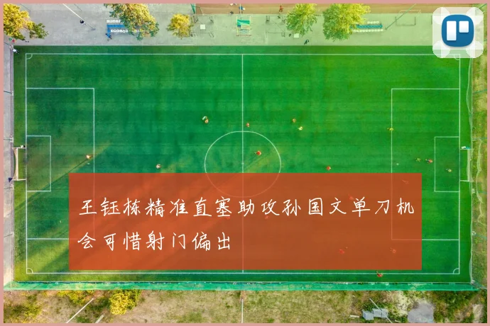 王钰栋精准直塞助攻孙国文单刀机会可惜射门偏出